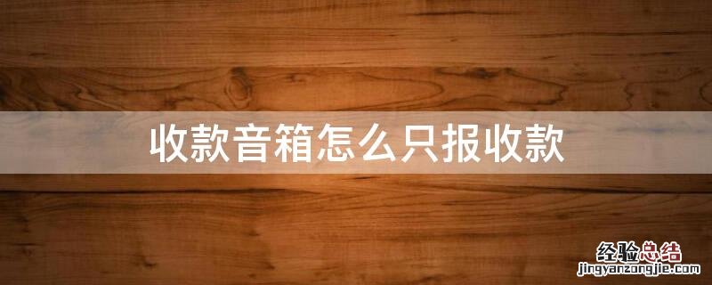 收款音箱怎么只报收款 收款音箱怎么只报收款不播通话语音