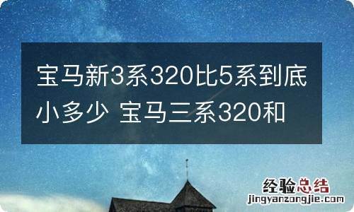 宝马新3系320比5系到底小多少 宝马三系320和325