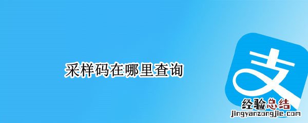 采样码在哪里查询 核酸采样码在哪里查询