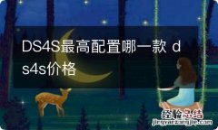 DS4S最高配置哪一款 ds4s价格