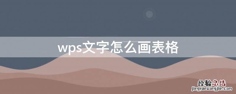 wps文字怎么画表格线 wps文字怎么画表格