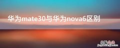 华为nova6跟华为mate30 华为mate30与华为nova6区别