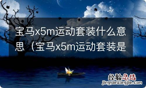 宝马x5m运动套装是什么 宝马x5m运动套装什么意思