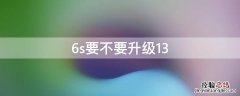 6s要不要升级13