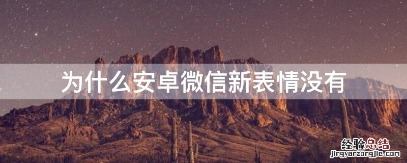 为什么安卓微信新表情没有 为什么安卓手机用不了微信新出的表情包