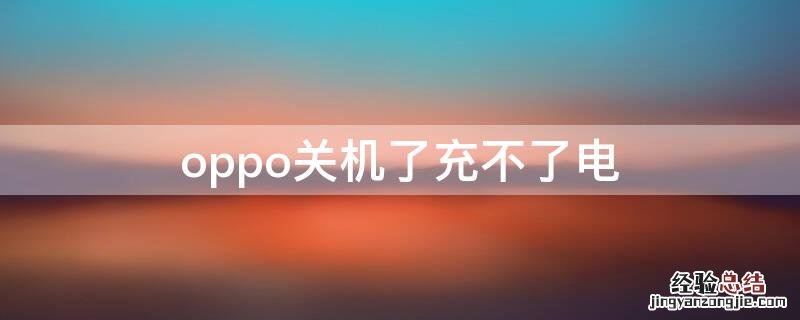 oppo关机了充不了电怎么办 oppo关机了充不了电