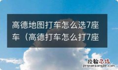 高德打车怎么打7座位的车 高德地图打车怎么选7座车