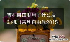 吉利自由舰2015款发动机好不 吉利自由舰用了什么发动机