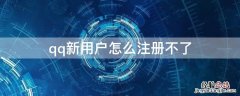 qq新用户怎么注册不了 怎么qq注册不了新用户?