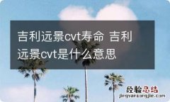 吉利远景cvt寿命 吉利远景cvt是什么意思