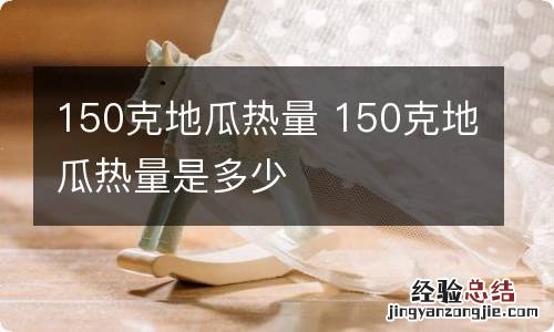 150克地瓜热量 150克地瓜热量是多少