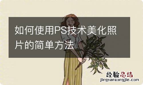 如何使用PS技术美化照片的简单方法