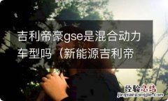 新能源吉利帝豪gse 吉利帝豪gse是混合动力车型吗