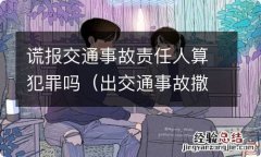 出交通事故撒谎什么罪 谎报交通事故责任人算犯罪吗