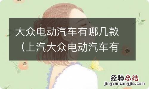 上汽大众电动汽车有哪几款 大众电动汽车有哪几款