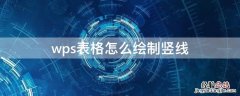 wps表格怎么添加横线竖线 wps表格怎么绘制竖线