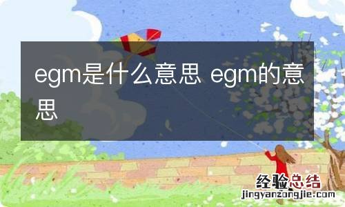 egm是什么意思 egm的意思