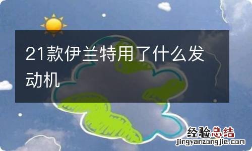 21款伊兰特用了什么发动机