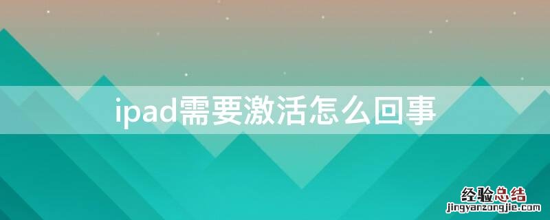 ipad激活帮助怎么回事 ipad需要激活怎么回事