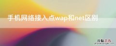 接入点选择wap还是net 手机网络接入点wap和net区别