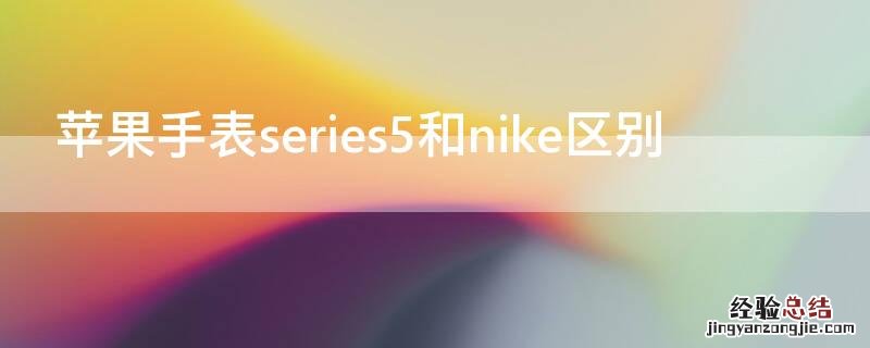 苹果手表series和nike iPhone手表series5和nike区别