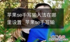 苹果se手写输入法在哪里设置苹果se手写输入法在哪里设置的