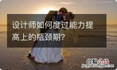 设计师如何度过能力提高上的瓶颈期？