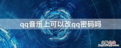 qq音乐上可以改qq密码吗 qq音乐上可以改qq密码吗