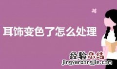 耳饰变色了怎么处理 耳饰变色这样做可以回复原样