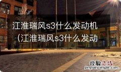 江淮瑞风s3什么发动机怎么样 江淮瑞风s3什么发动机