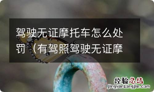 有驾照驾驶无证摩托车怎么处罚 驾驶无证摩托车怎么处罚