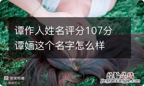 谭作人姓名评分107分 谭婳这个名字怎么样