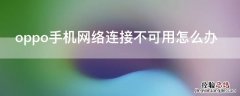 oppo手机网络连接不可用怎么办 oppo手机连不网络不能用怎么办