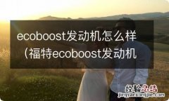 福特ecoboost发动机怎么样 ecoboost发动机怎么样