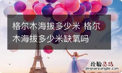 格尔木海拔多少米 格尔木海拔多少米缺氧吗