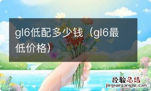 gl6最低价格 gl6低配多少钱