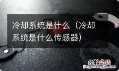 冷却系统是什么传感器 冷却系统是什么