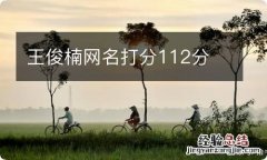 王俊楠网名打分112分