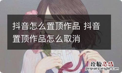 抖音怎么置顶作品 抖音置顶作品怎么取消