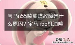 宝马n55喷油嘴故障是什么原因? 宝马n55机油喷嘴位置