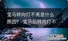 宝马转向灯不亮是什么原因？ 宝马后转向灯不亮了是什么问题