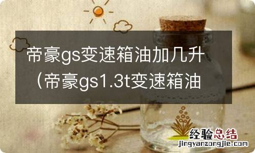 帝豪gs1.3t变速箱油加几升 帝豪gs变速箱油加几升