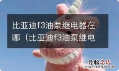 比亚迪f3油泵继电器在哪个位置图片 比亚迪f3油泵继电器在哪