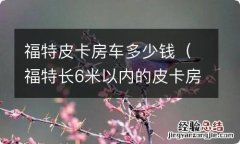 福特长6米以内的皮卡房车 福特皮卡房车多少钱