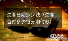 劲客首付多少钱分期付款 劲客分期多少钱