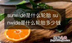 sunwide是什么轮胎 sunwide是什么轮胎多少钱一个价格