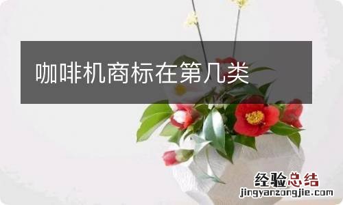 咖啡机商标在第几类