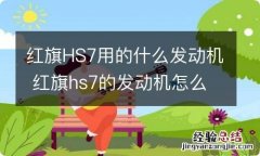 红旗HS7用的什么发动机 红旗hs7的发动机怎么样啊