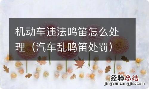 汽车乱鸣笛处罚 机动车违法鸣笛怎么处理