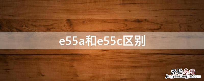 e55a与e55x e55a和e55c区别